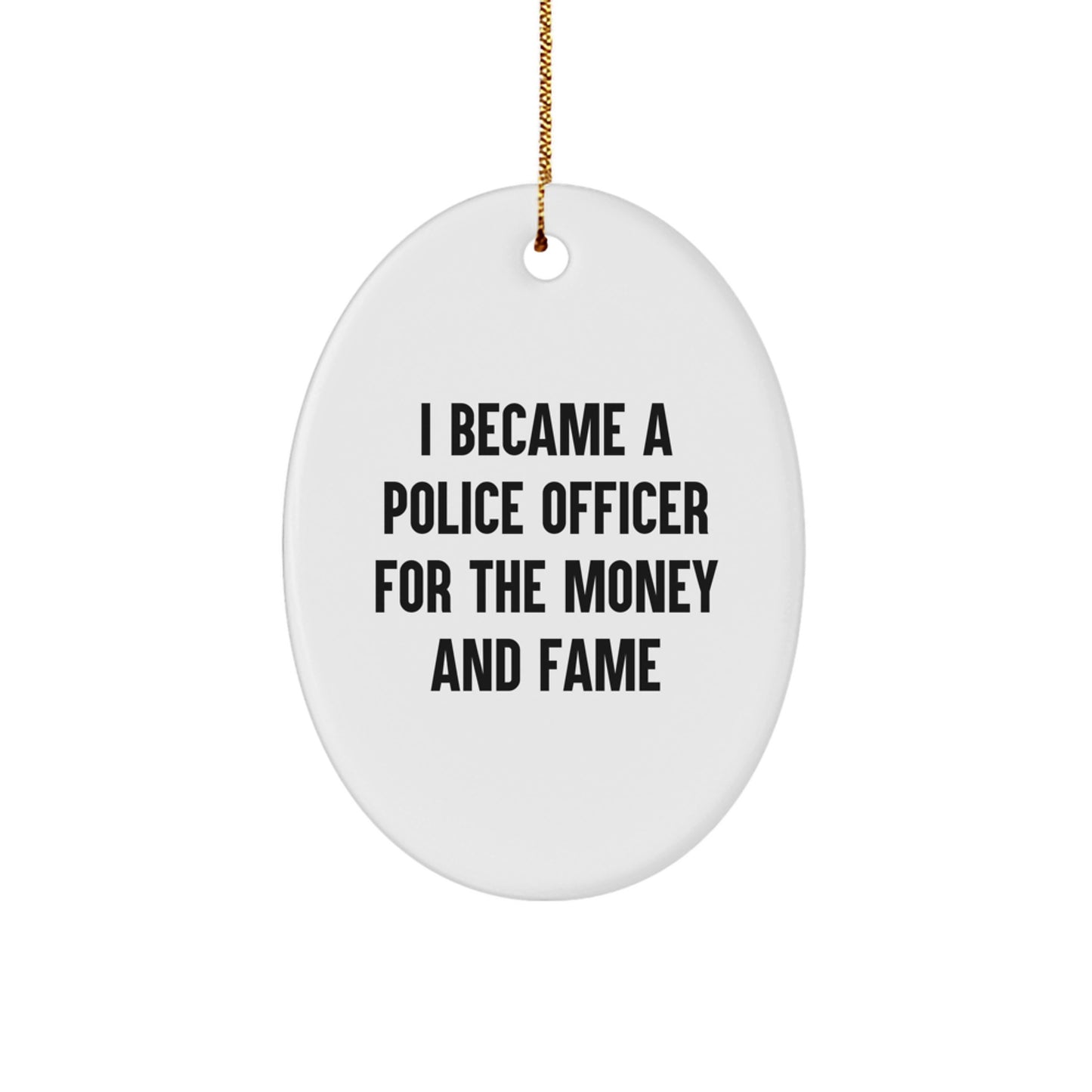Funny Police Officer Gift for Christmas, Oval Ornament from Friends, Police Officer Men Gifts, I Became A Police Officer For The Money And Fame - Image 1