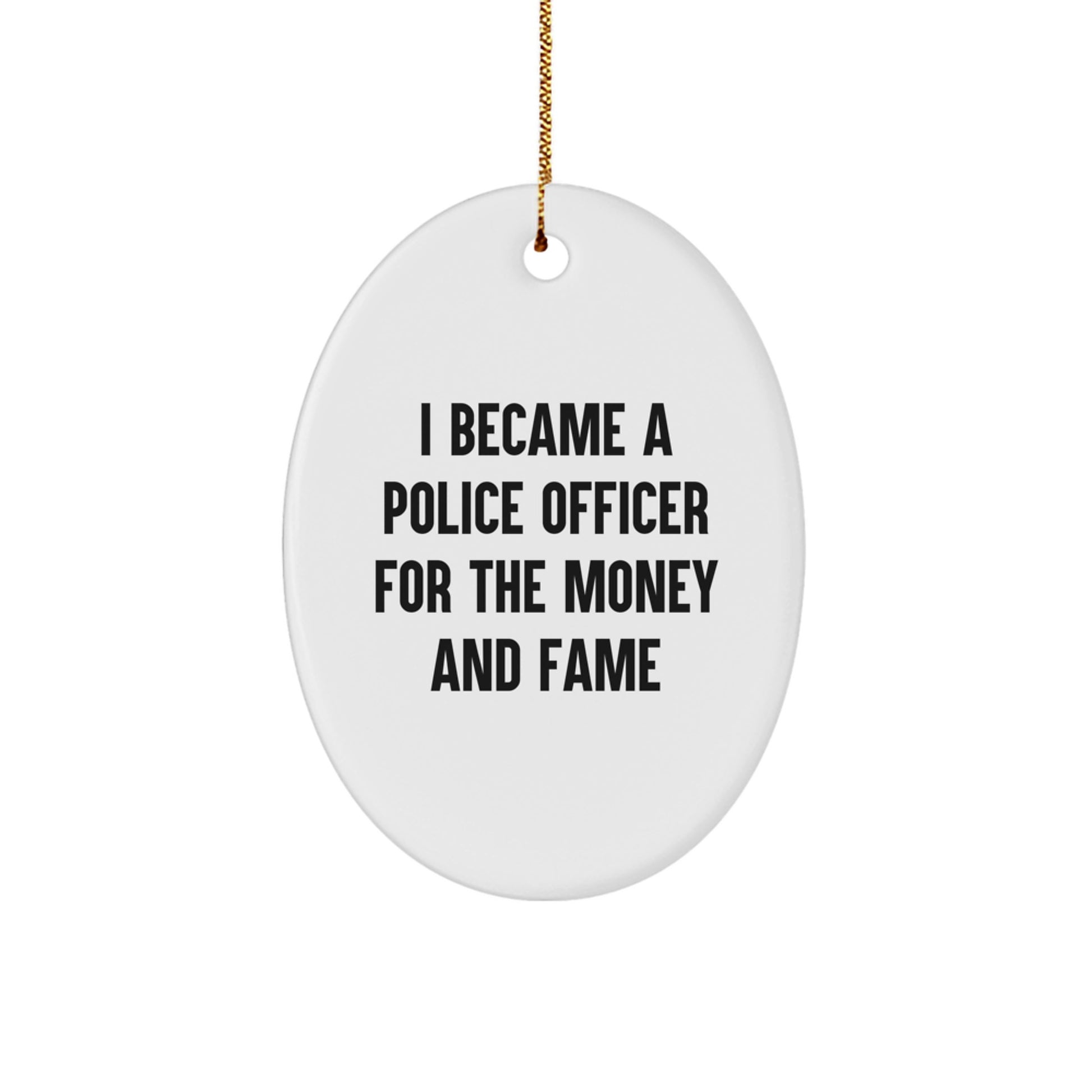 Funny Police Officer Gift for Christmas, Oval Ornament from Friends, Police Officer Men Gifts, I Became A Police Officer For The Money And Fame - Image 1