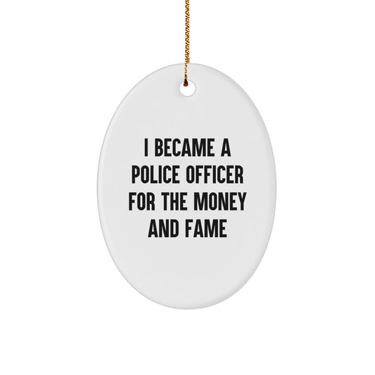 Funny Police Officer Gift for Christmas, Oval Ornament from Friends, Police Officer Men Gifts, I Became A Police Officer For The Money And Fame - Image 1