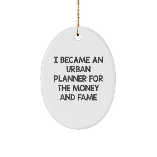 Funny Urban Planner Gifts for Men, Unique Oval Ornament with 'I Became An Urban Planner For The Money And Fame' Quote, Gifts from Friends or Family for Christmas - Image 1