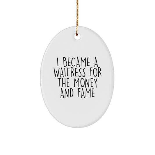Funny Waitress Oval Ornament Gift Ideas for Coworkers, Friends, or Family Members - 'I Became A Waitress For The Money And Fame' Christmas Unique Gifts from Men to Women - Image 1