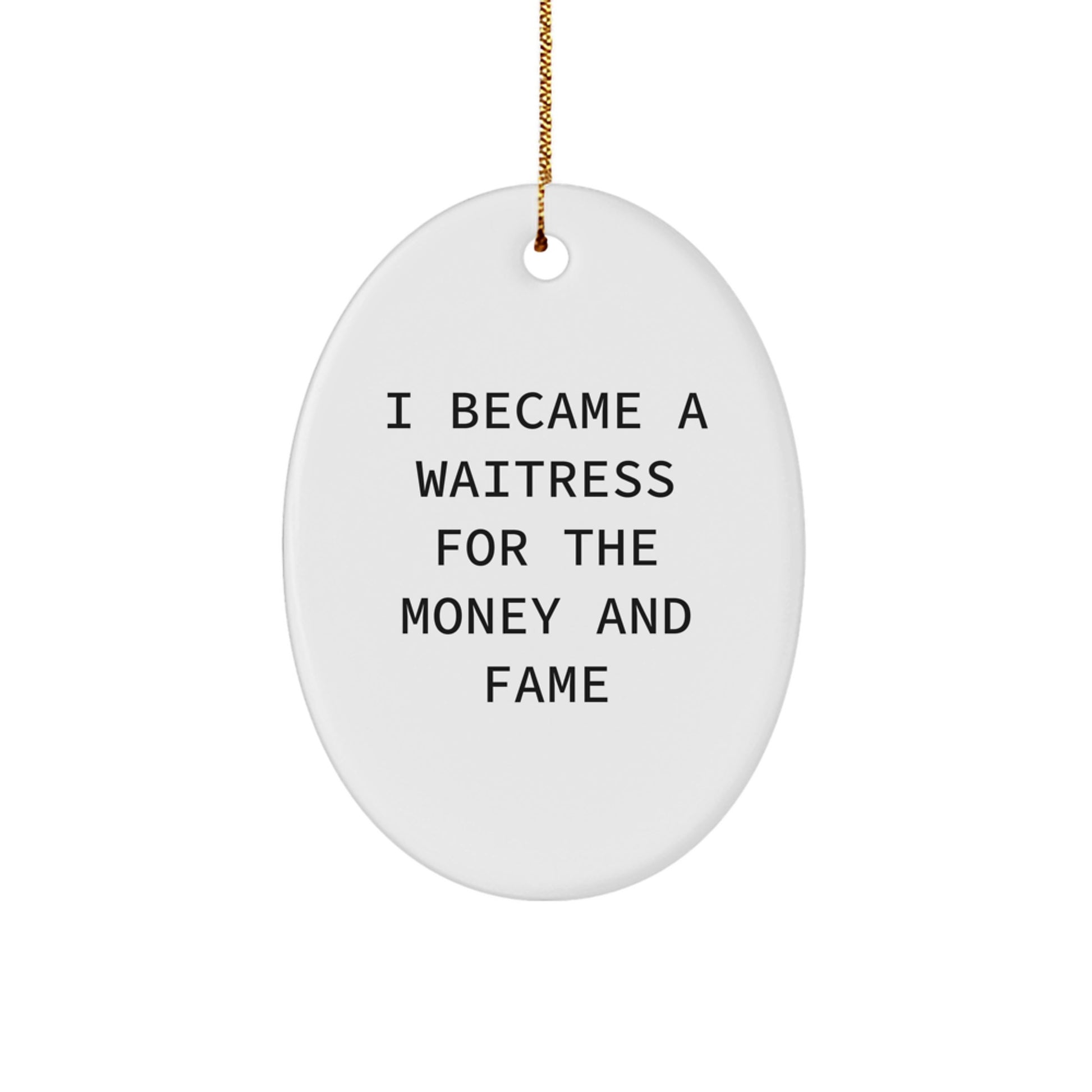Funny Waitress Gifts from Friends - Oval Ornament, Christmas Unique Gifts for Waitress, I Became A Waitress For The Money And Fame - Image 1
