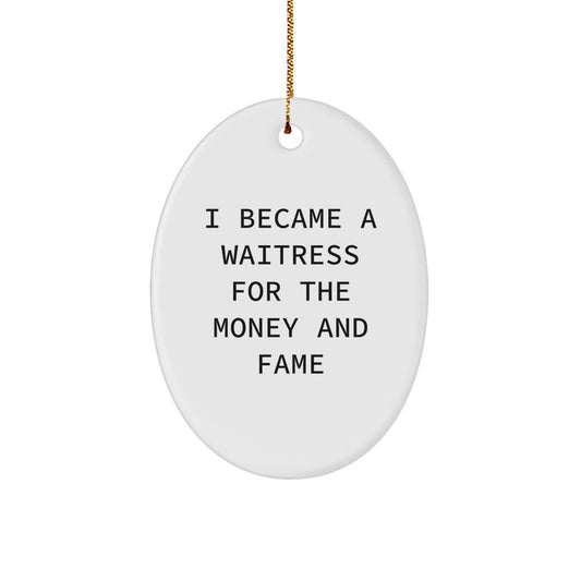 Funny Waitress Gifts from Friends - Oval Ornament, Christmas Unique Gifts for Waitress, I Became A Waitress For The Money And Fame - Image 1