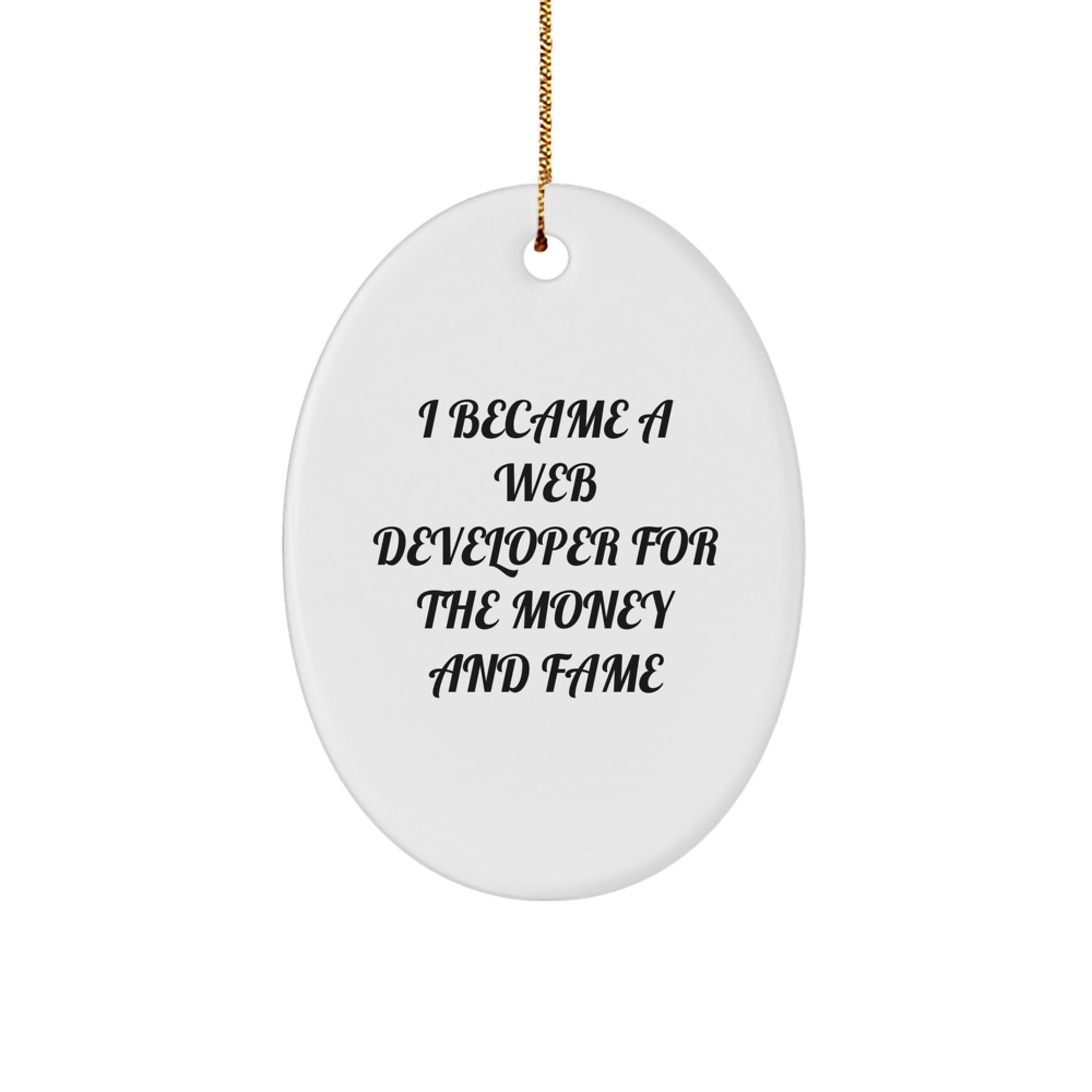 Funny Web Developer Gifts for Men - Oval Ornament - I Became A Web Developer For The Money And Fame, White Oval Shaped Christmas Unique Gifts from Men to Web Developer - Image 1