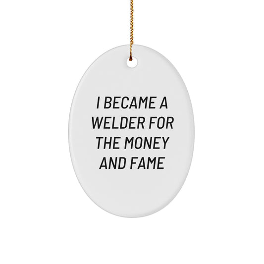Funny Gifts from Family for Welders, Oval Ornament Christmas Unique Decorations, I Became A Welder For The Money And Fame, Unique Welder Oval Shaped Gift - Image 1