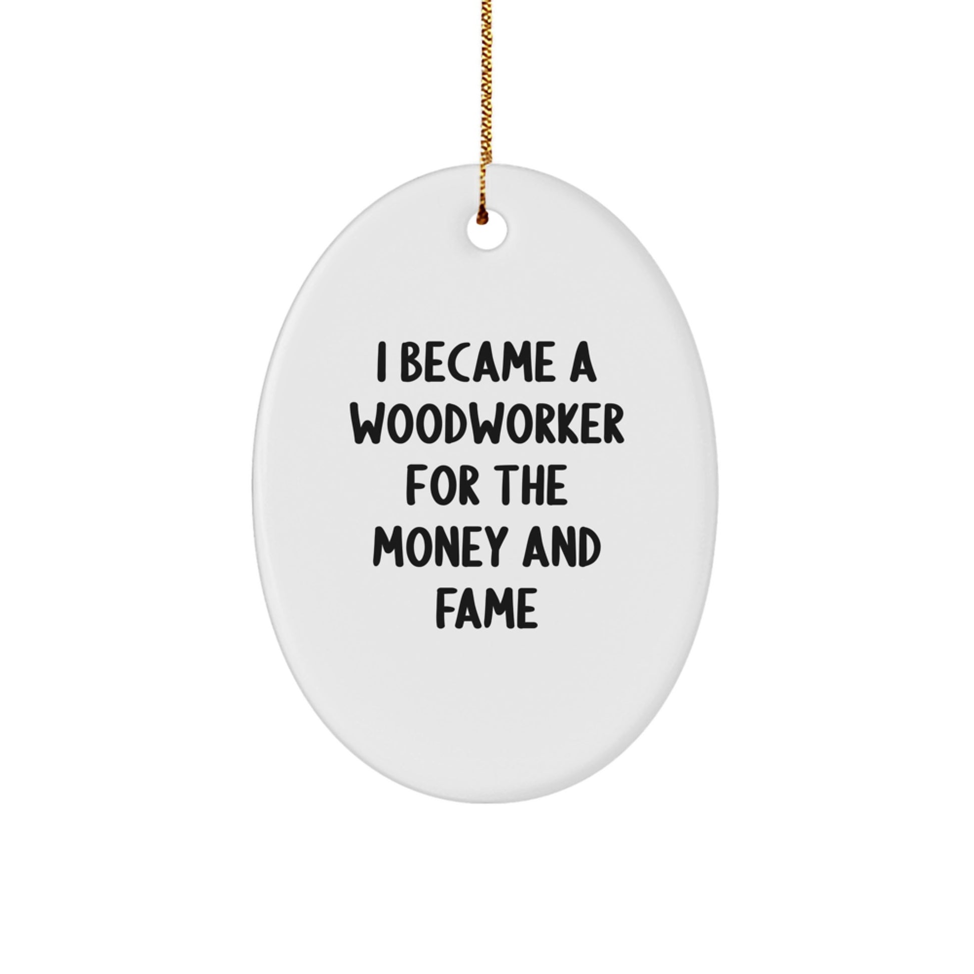 Funny Woodworker Gifts for Men's Oval Ornament, Christmas Unique Gifts from Woodworker, I Became A Woodworker For The Money And Fame - Image 1