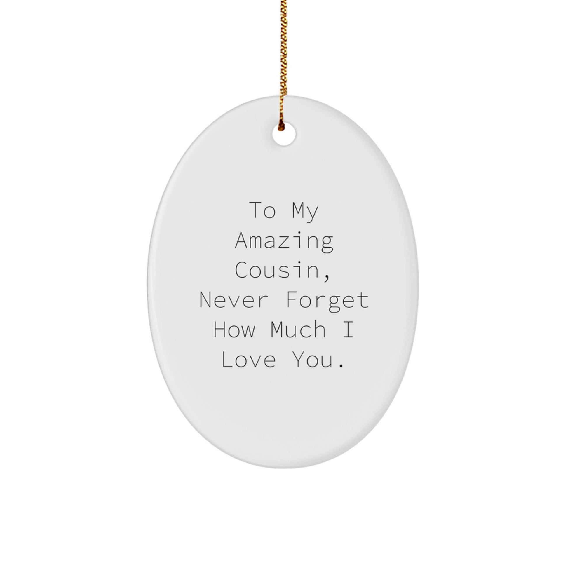 Cousin Gift for Christmas, Oval Ornament with Funny Quote - Gifts from Family to My Amazing Cousin Never Forget How Much I Love You - Image 1