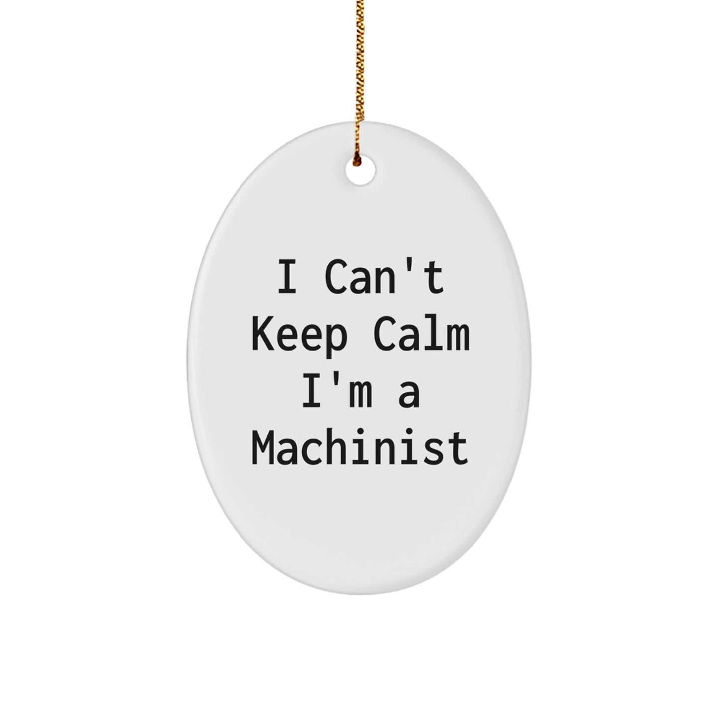 Funny Machinist Gifts for Men, Oval Ornament with I Cant Keep Calm I'm A Machinist Quote, Christmas Unique Gifts from Friends, Co-Workers, Family - Image 1