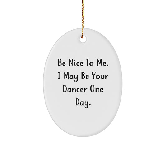 Funny Dancer Oval Ornament Gifts from Friends, Coworkers, or Family for Dancer - Be Nice To Me - Image 1