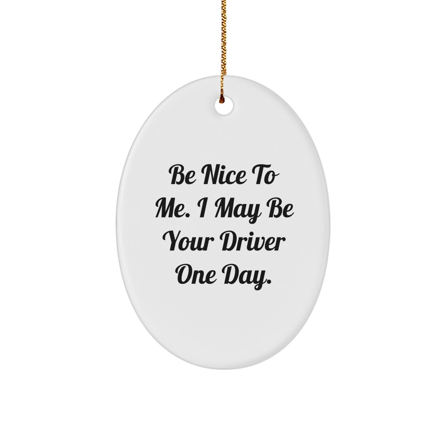Funny Driver Gifts for Men, Oval Ornament with Be Nice To Me. I May Be Your Driver One Day. Quote, Gifts from Family, for Christmas Unique Gifts - Image 1