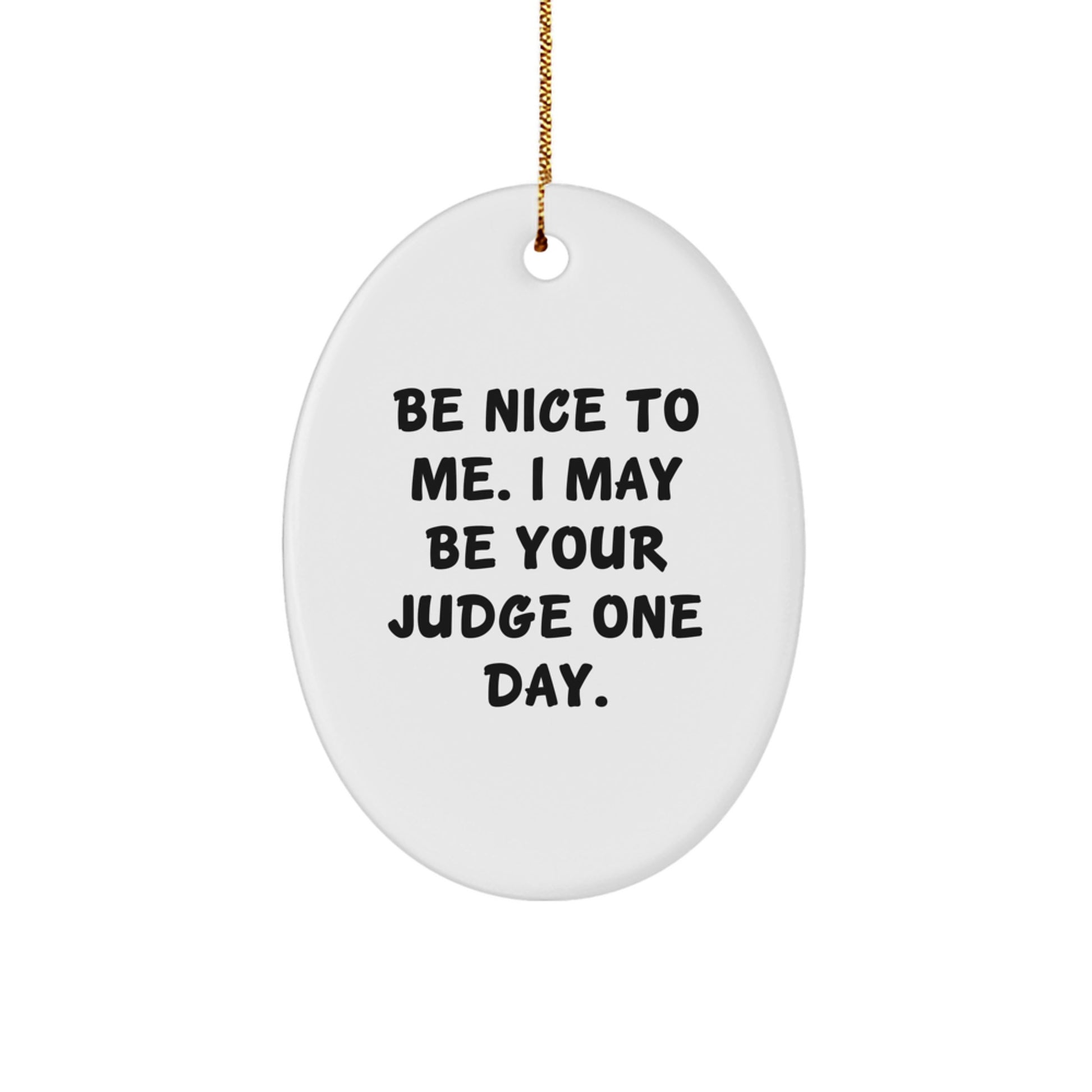 Funny Judge Gifts from Family and Friends, Oval Ornament for Judge, Christmas Unique Gifts, Be Nice To Me. I May Be Your Judge One Day. - Image 1