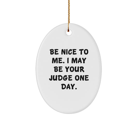 Funny Judge Gifts from Family and Friends, Oval Ornament for Judge, Christmas Unique Gifts, Be Nice To Me. I May Be Your Judge One Day. - Image 1