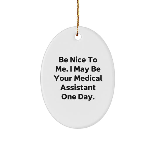 Funny Medical Assistant Gifts, Oval Ornaments, Be Nice To Me I May Be Your Medical Assistant One Day, Christmas Unique Gifts from Friends to Family - Image 1