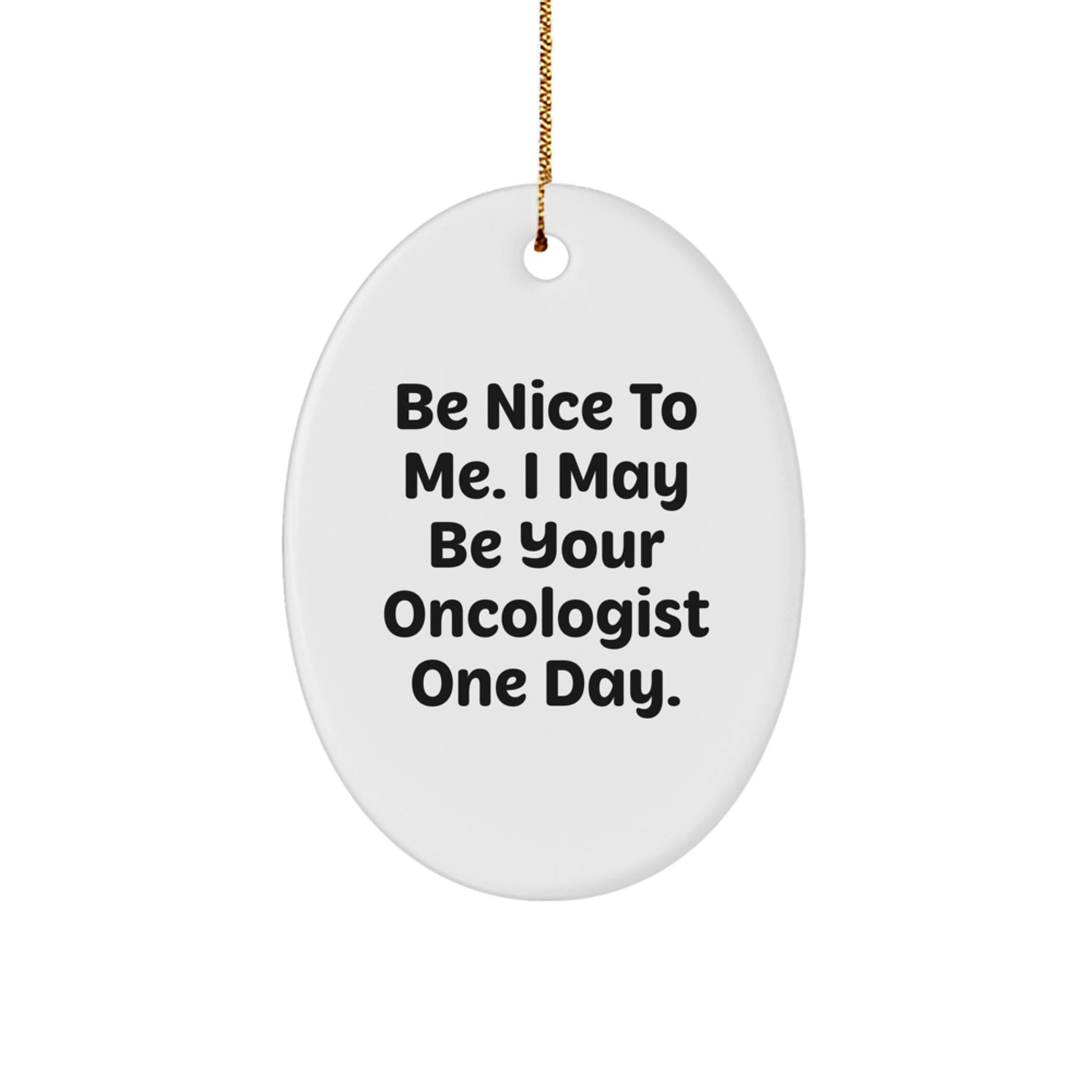 Oncologist Funny Christmas Oval Ornament Gifts from Men to Family - 'Be Nice To Me, I May Be Your Oncologist One Day.' - Image 1