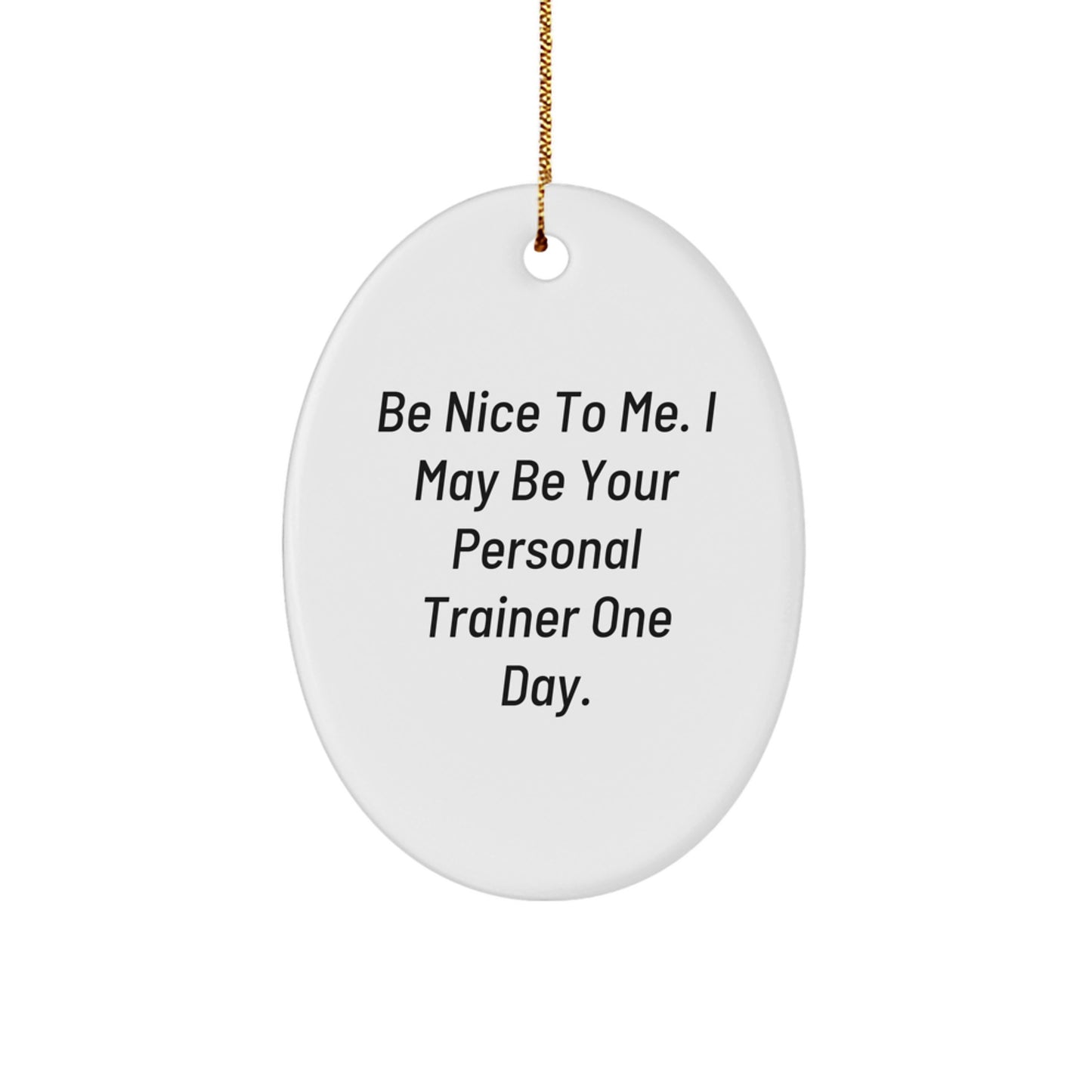 Funny Personal Trainer Gifts from Friends for Oval Ornament Be Nice To Me with Christmas Cheer - Image 1
