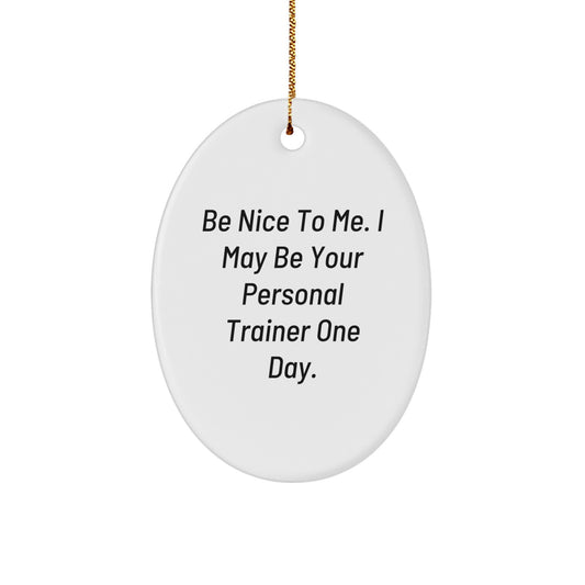 Funny Personal Trainer Gifts from Friends for Oval Ornament Be Nice To Me with Christmas Cheer - Image 1