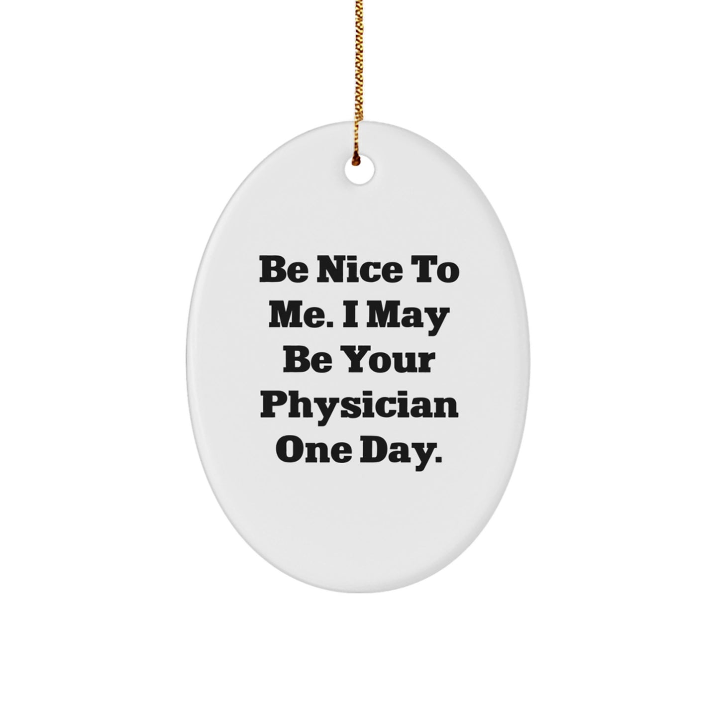 Funny Physician Gifts for Christmas - Be Nice To Me. I May Be Your Physician One Day., Oval Ornament, Gifts from Men, Gifts for Physician - Image 1
