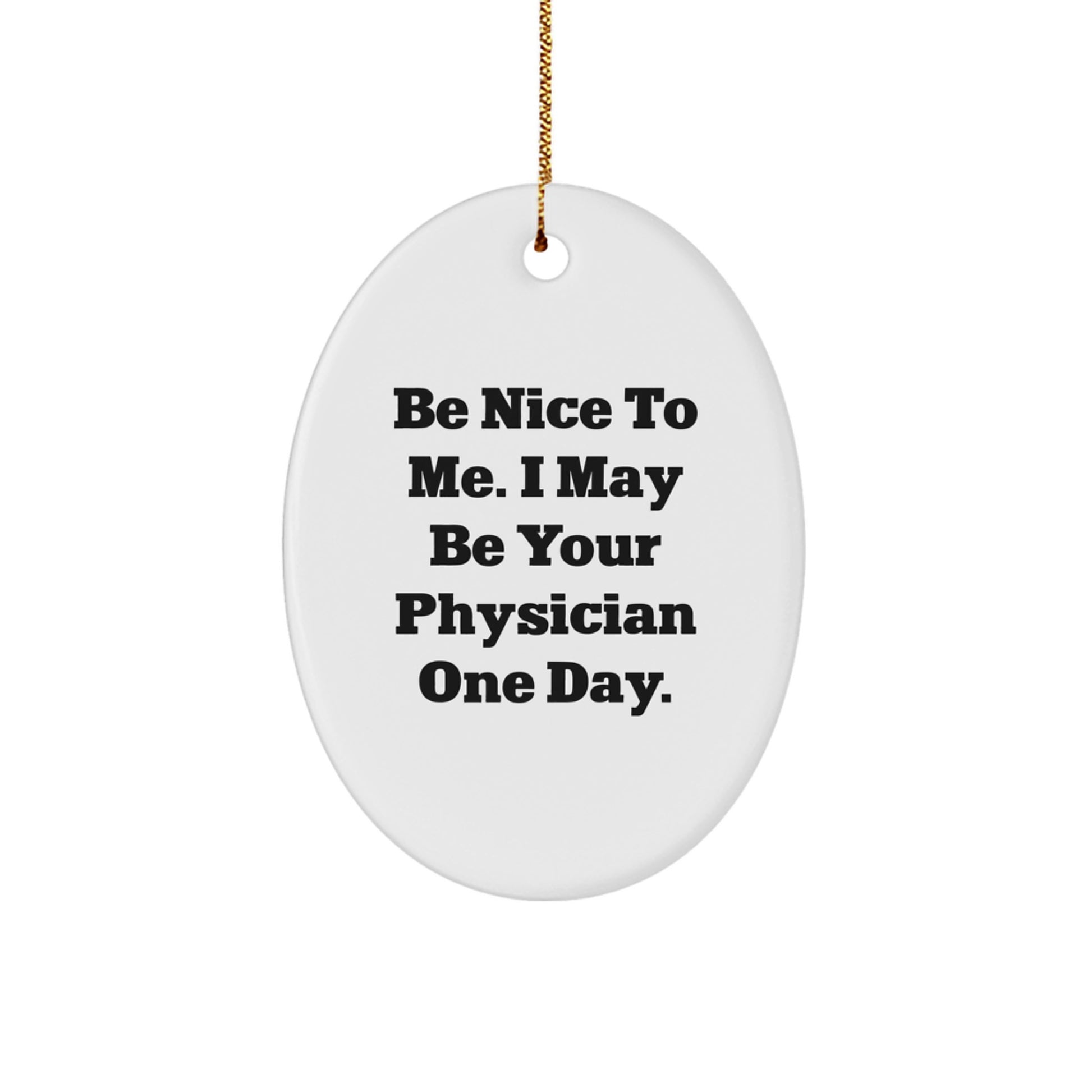 Funny Physician Gifts for Christmas - Be Nice To Me. I May Be Your Physician One Day., Oval Ornament, Gifts from Men, Gifts for Physician - Image 1