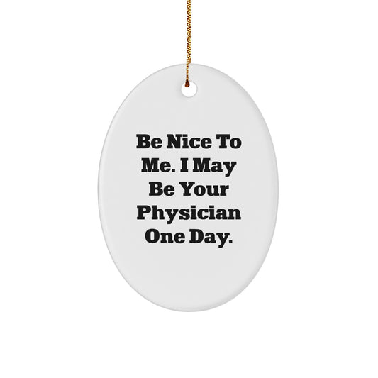 Funny Physician Gifts for Christmas - Be Nice To Me. I May Be Your Physician One Day., Oval Ornament, Gifts from Men, Gifts for Physician - Image 1