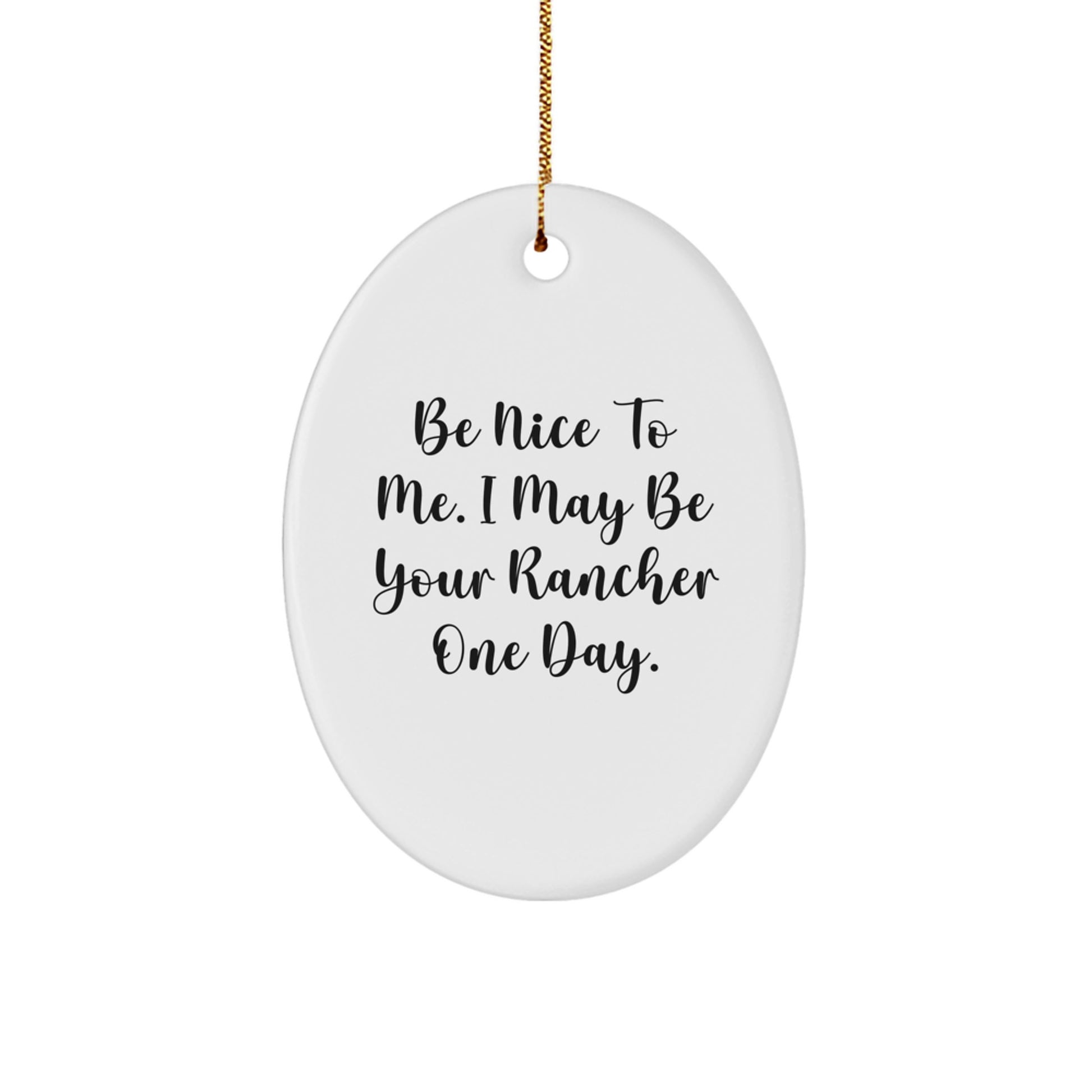 Funny Rancher Gifts for the Rancher in Your Life - Oval Ornament with 'Be Nice To Me. I May Be Your Rancher One Day.' Quote, Christmas Unique Gift for Ranchers Men Women Friends Family - Image 1