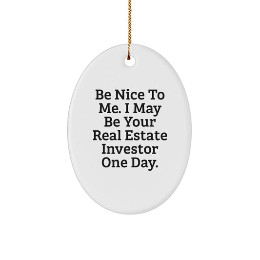 Gifts from Family Members to Real Estate Investors - Oval Ornament with Funny Quote 'Be Nice To Me. I May Be Your Real Estate Investor One Day.' for Christmas Unique Gifts - Image 1