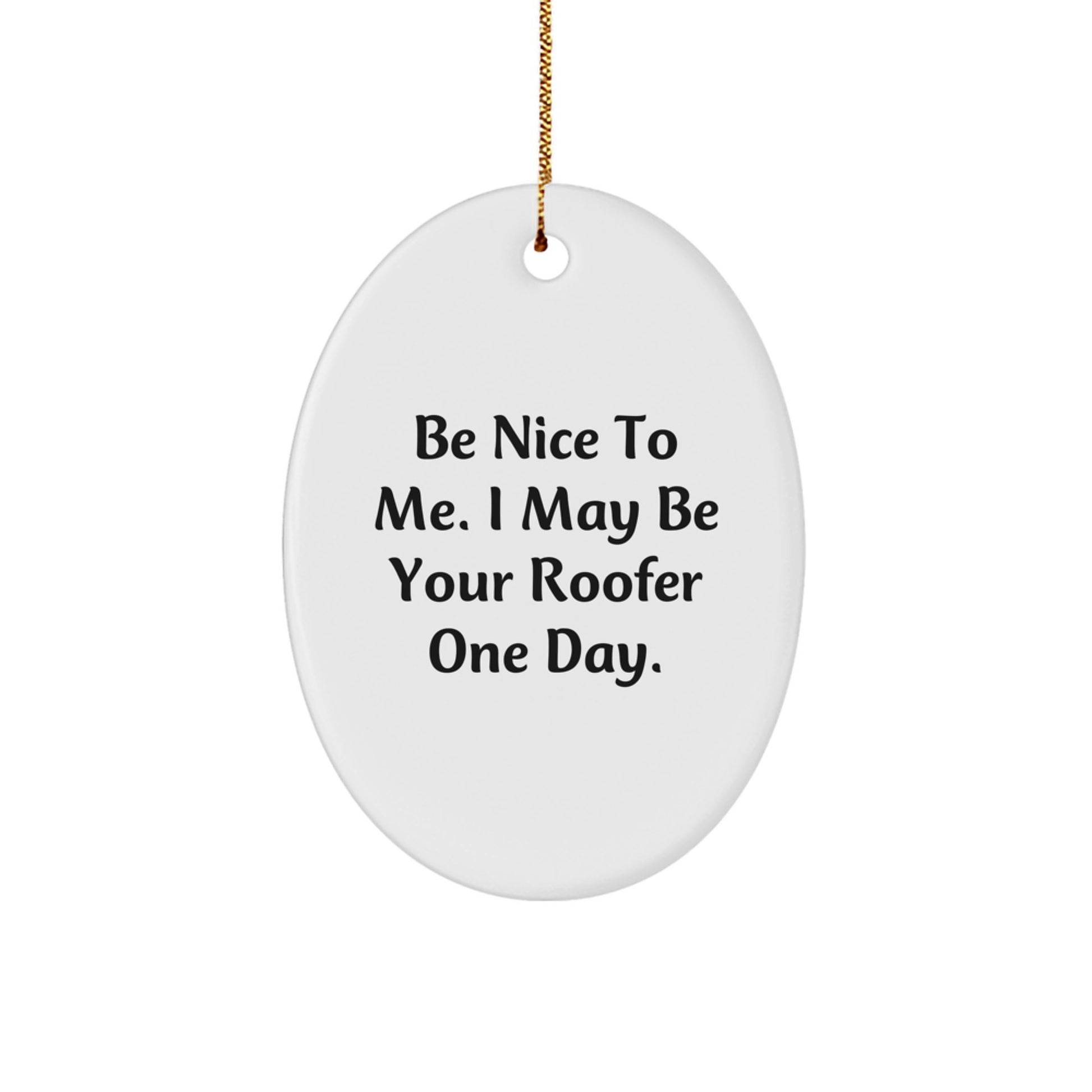 Funny Roofer Gifts from Friends - Be Nice To Me. I May Be Your Roofer One Day. - Oval Ornament for Christmas - Image 1