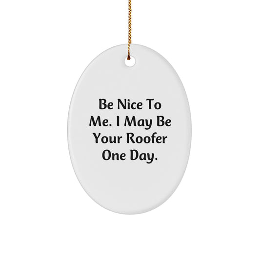 Funny Roofer Gifts from Friends - Be Nice To Me. I May Be Your Roofer One Day. - Oval Ornament for Christmas - Image 1