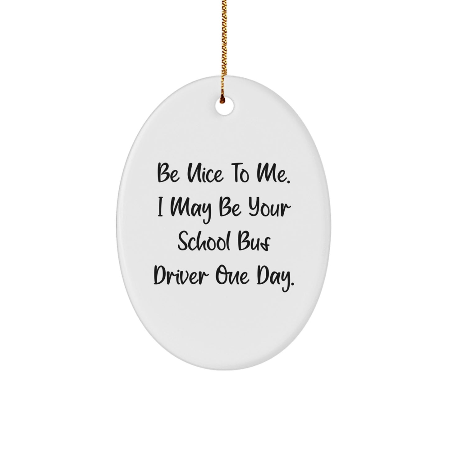 Funny School Bus Driver Gift, School Bus Driver Oval Ornament, Be Nice To Me. I May Be Your School Bus Driver One Day. Christmas Unique Gifts for School Bus Driver Men from Friends - Image 1