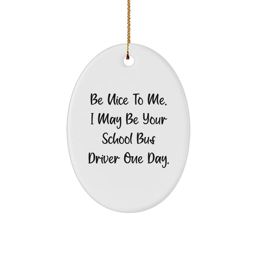 Funny School Bus Driver Gift, School Bus Driver Oval Ornament, Be Nice To Me. I May Be Your School Bus Driver One Day. Christmas Unique Gifts for School Bus Driver Men from Friends - Image 1