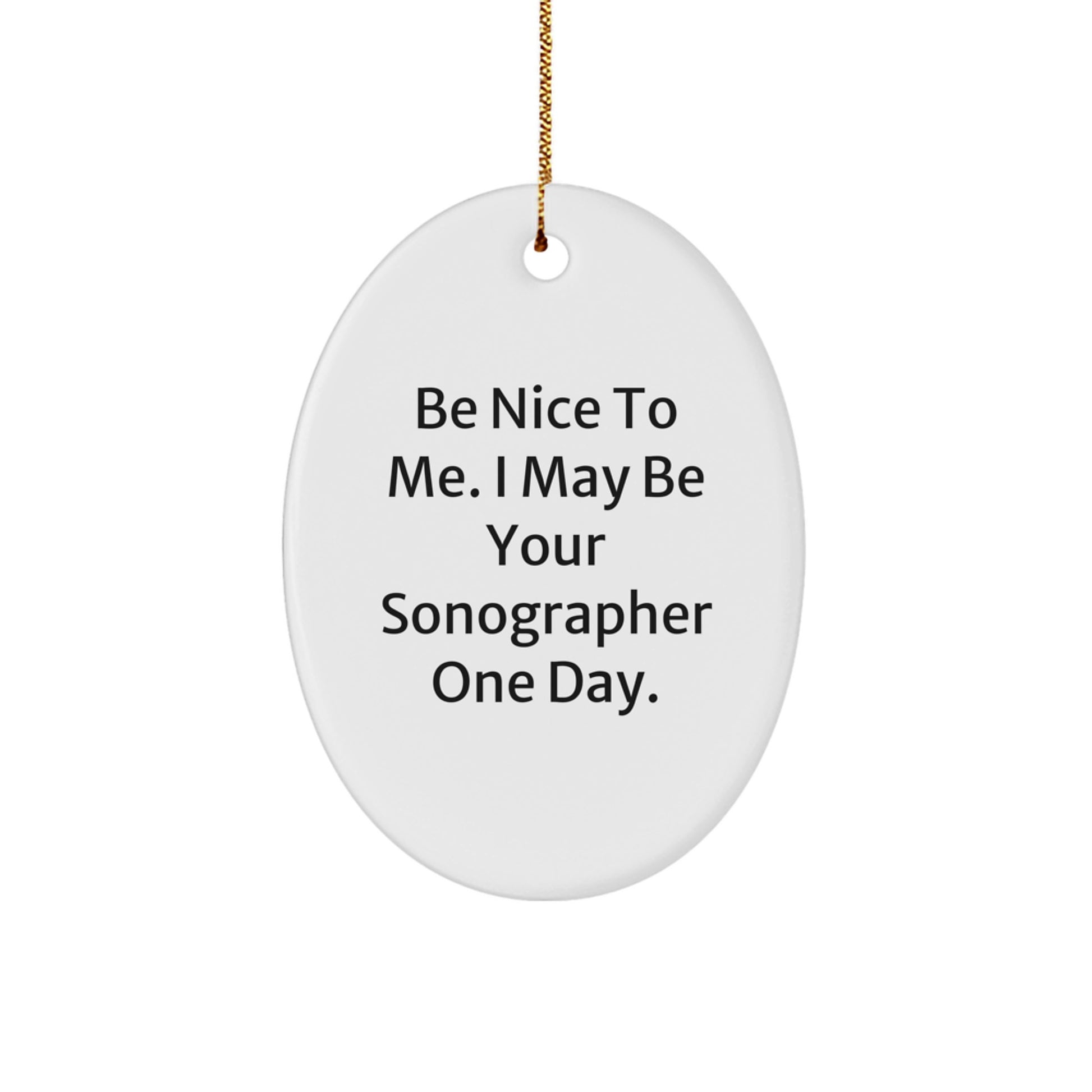 Sonographer Gifts: 'Be Nice To Me. I May Be Your Sonographer One Day.' Oval Ornament, Funny Christmas Unique Gifts for Sonographer Friends and Family - Image 1