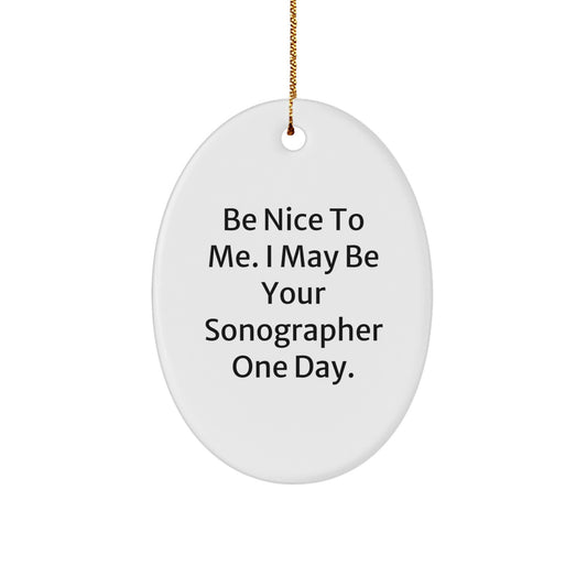 Sonographer Gifts: 'Be Nice To Me. I May Be Your Sonographer One Day.' Oval Ornament, Funny Christmas Unique Gifts for Sonographer Friends and Family - Image 1