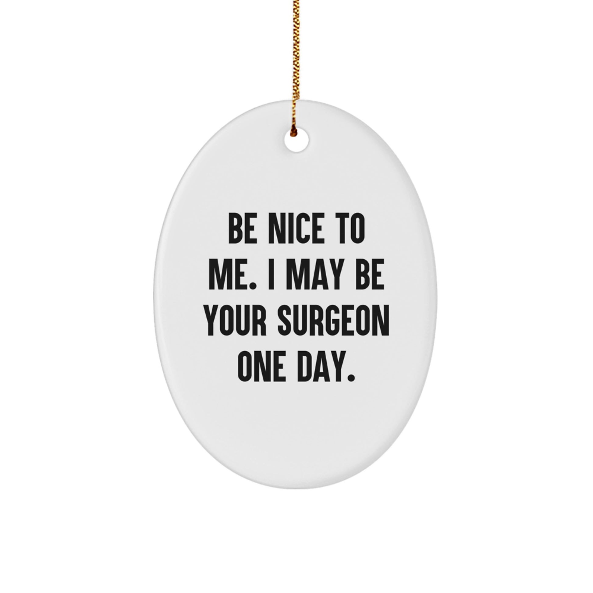 Funny Surgeon Gifts from Friends - Be Nice To Me. I May Be Your Surgeon One Day. - Oval Ornament for Surgeon, Christmas Unique Gifts - Image 1