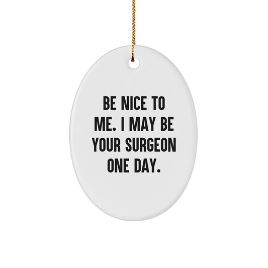 Funny Surgeon Gifts from Friends - Be Nice To Me. I May Be Your Surgeon One Day. - Oval Ornament for Surgeon, Christmas Unique Gifts - Image 1