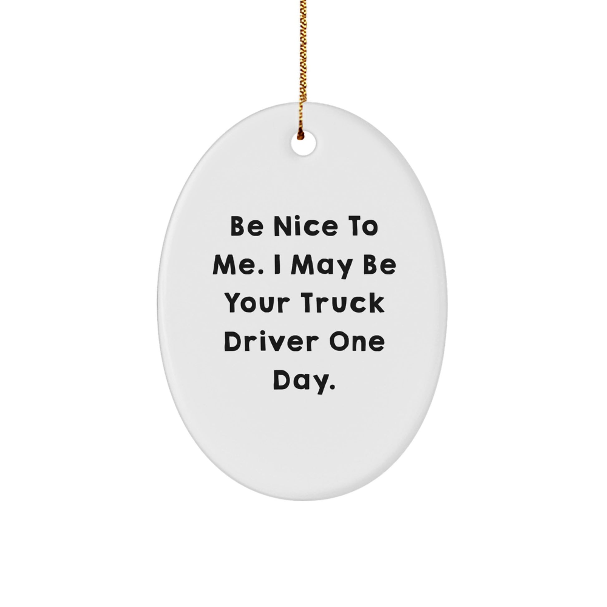 Truck Driver Gifts Funny Oval Ornament Be Nice To Me I May Be Your Truck Driver One Day Gifts from Family to Friends for Christmas - Image 1