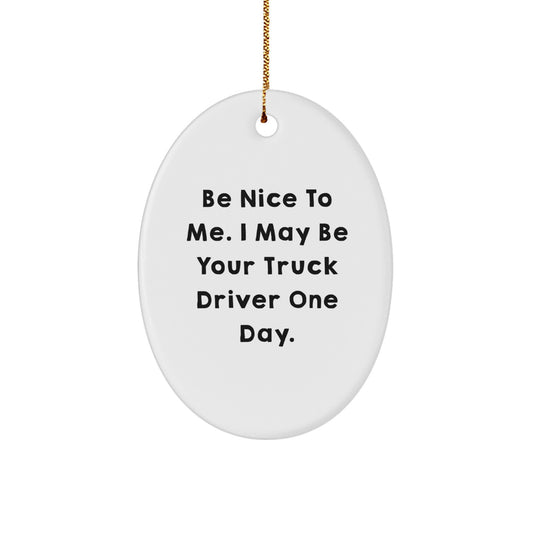 Truck Driver Gifts Funny Oval Ornament Be Nice To Me I May Be Your Truck Driver One Day Gifts from Family to Friends for Christmas - Image 1