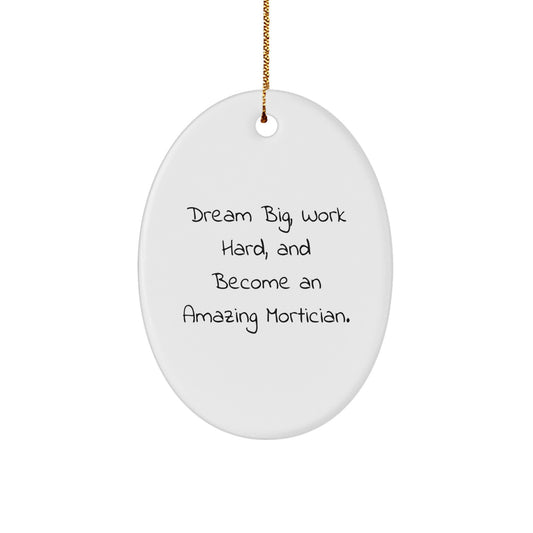 Mortician Gifts from Friends - Oval Ornament with 'Dream Big, Work Hard, And Become An Amazing Mortician.' - Christmas Unique Gifts for Mortician - Image 1