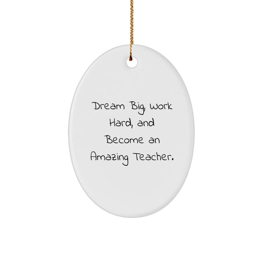 Gifts from Family or Friends for Teacher - Oval Ornament with Inspirational Quote - 'Dream Big, Work Hard, And Become An Amazing Teacher.' - Image 1