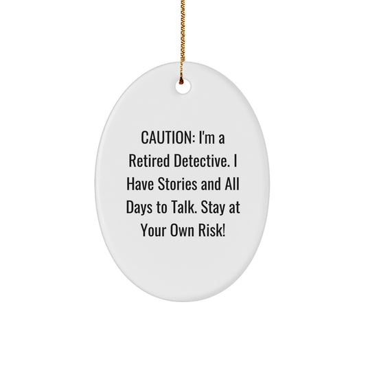 Funny Detective Gifts from Friends for Men on Christmas Unique Oval Ornament, Caution: I'm A Retired Detective. I Have Stories And All Days To Talk. Stay At Your Own Risk! Decorative Oval Ornament - Image 1