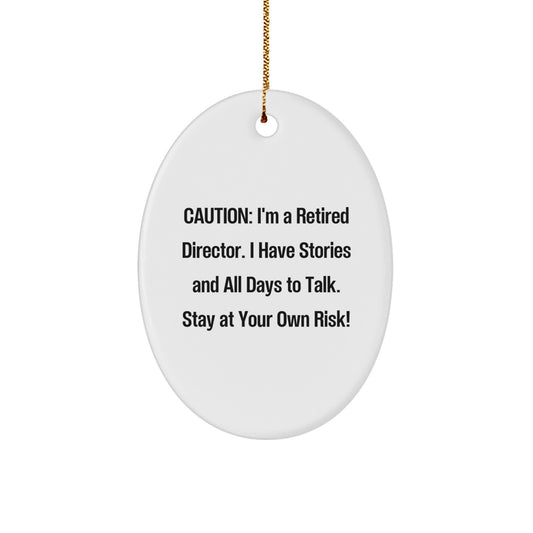 Funny Director Christmas Unique Gifts - Gifts from Friends for the Retired Director - Oval Ornament, Caution I'm A Retired Director. I Have Stories And All Days To Talk. Stay At Your Own Risk! - Image 1