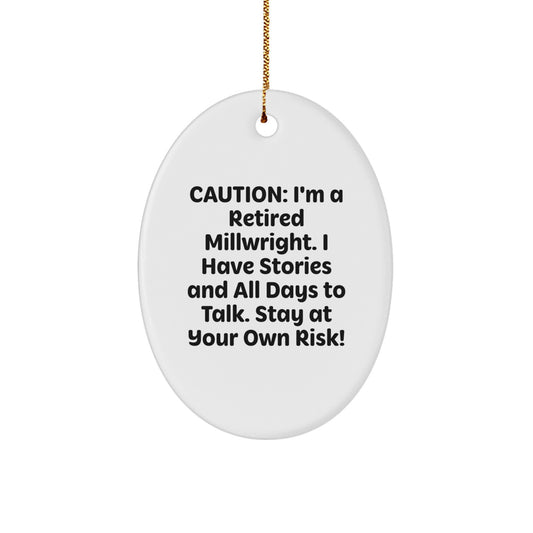 Funny Millwright Oval Ornament, Gifts from Men to Millwright Friends at Christmas, Caution: I'm A Retired Millwright. I Have Stories And All Days To Talk. Stay At Your Own Risk! - Image 1