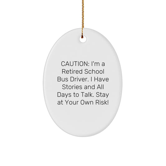 Gifts for School Bus Driver, Funny Oval Ornament, Christmas Unique Gifts from Men, Women, Friends - 'Caution: I'm A Retired School Bus Driver...' - Image 1