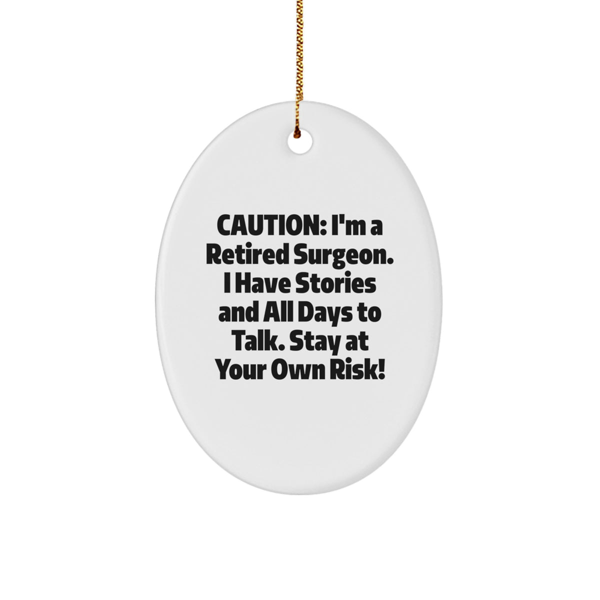Funny Surgeon Gifts | Oval Ornament for Surgeon Friends and Family, Caution: I'm A Retired Surgeon. I Have Stories And All Days To Talk. Stay At Your Own Risk! - Image 1