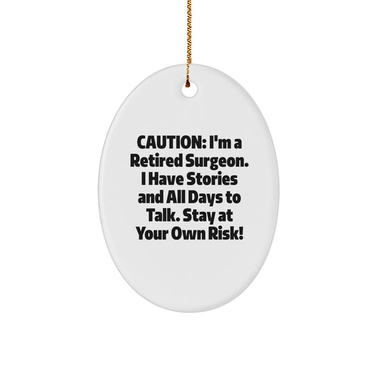 Funny Surgeon Gifts | Oval Ornament for Surgeon Friends and Family, Caution: I'm A Retired Surgeon. I Have Stories And All Days To Talk. Stay At Your Own Risk! - Image 1
