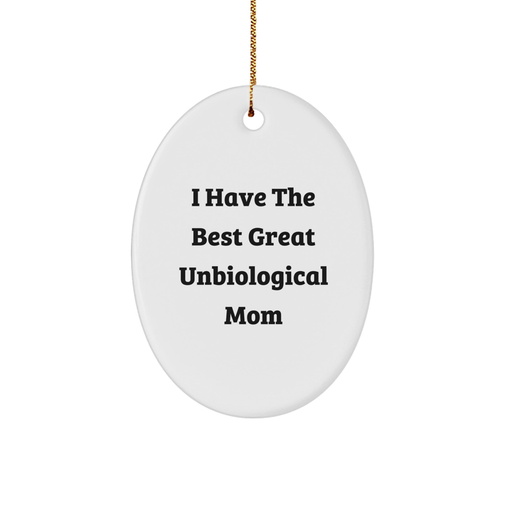 Funny Unbiological Mom Gifts from Friends, Cute Oval Ornament for Unbiological Mom, I Have The Best Great Unbiological Mom Christmas Unique Gifts - Image 1