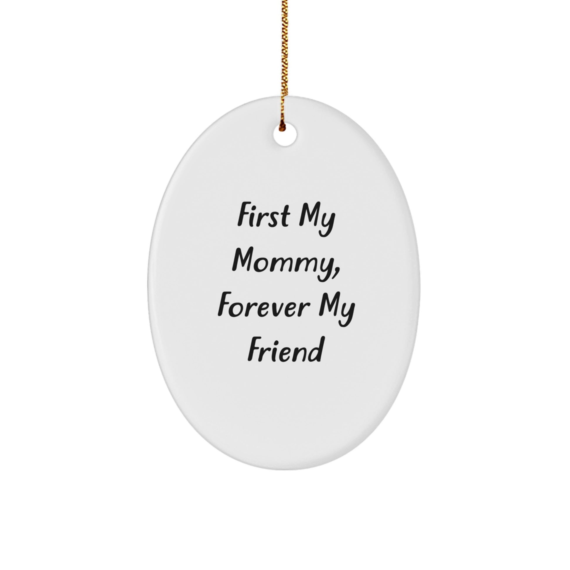 Funny Mommy Gifts for Her - Oval Ornament with First My Mommy, Forever My Friend Quote - Gift from Family for Mommy - Image 1