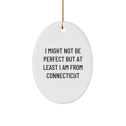 Connecticut Gifts from I Might Not Be Perfect But At Least I Am From Connecticut, Oval Ornament for Friends, Christmas Unique Gifts from Family - Image 1