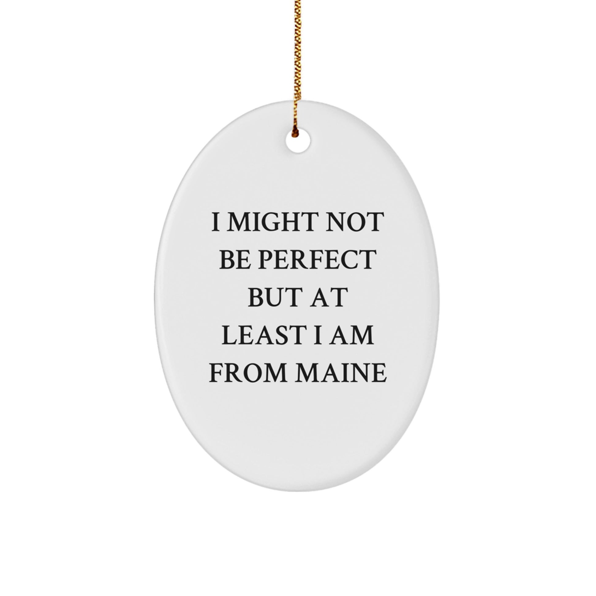 Funny Maine Oval Ornament Gifts from Friends and Family for Maine Lovers - I Might Not Be Perfect But At Least I Am From Maine - Image 1