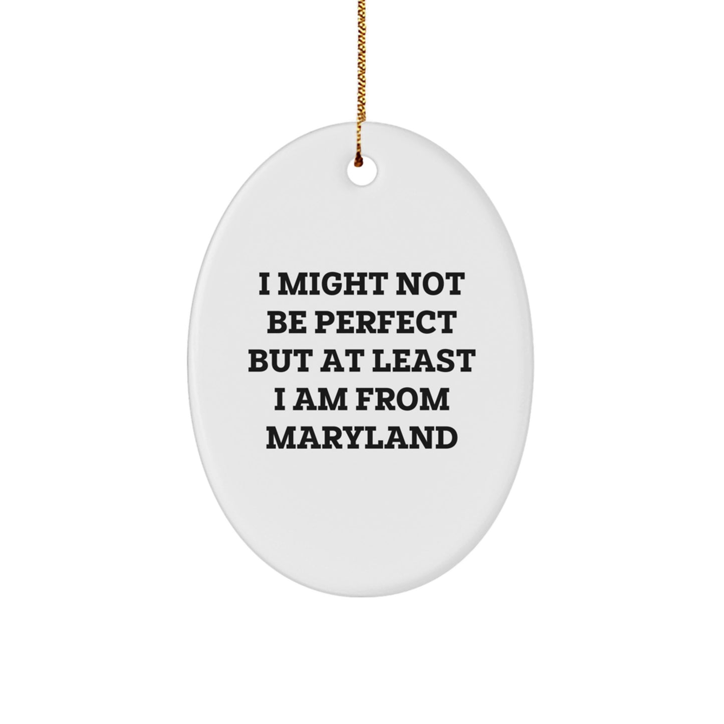 Maryland Christmas Unique Gifts from Friends for Family - Oval Ornament I Might Not Be Perfect But At Least I Am From Maryland - Image 1