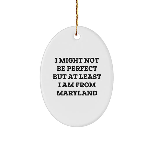 Maryland Christmas Unique Gifts from Friends for Family - Oval Ornament I Might Not Be Perfect But At Least I Am From Maryland - Image 1