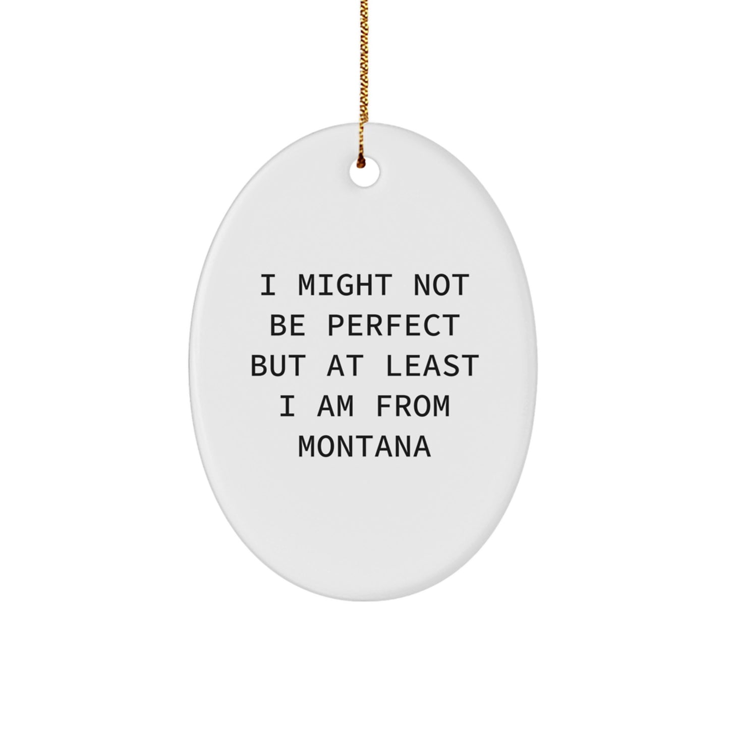 Funny Montana Gifts from Family for Christmas Oval Ornament, I Might Not Be Perfect - Image 1